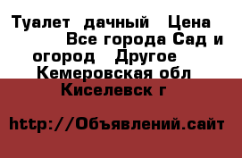 Туалет  дачный › Цена ­ 12 300 - Все города Сад и огород » Другое   . Кемеровская обл.,Киселевск г.